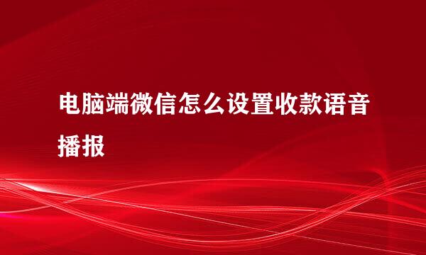 电脑端微信怎么设置收款语音播报