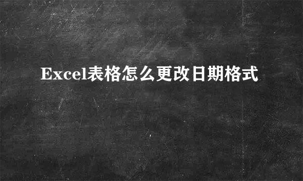 Excel表格怎么更改日期格式