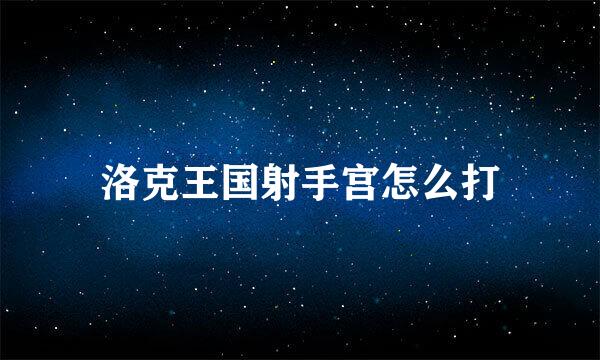 洛克王国射手宫怎么打