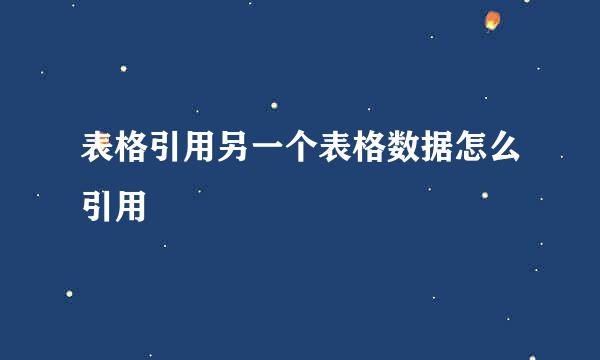 表格引用另一个表格数据怎么引用