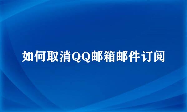 如何取消QQ邮箱邮件订阅