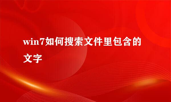 win7如何搜索文件里包含的文字