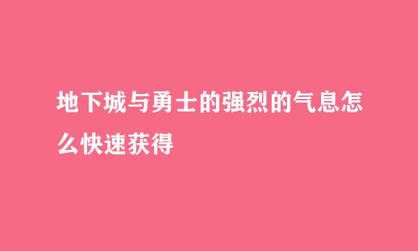 地下城与勇士的强烈的气息怎么快速获得