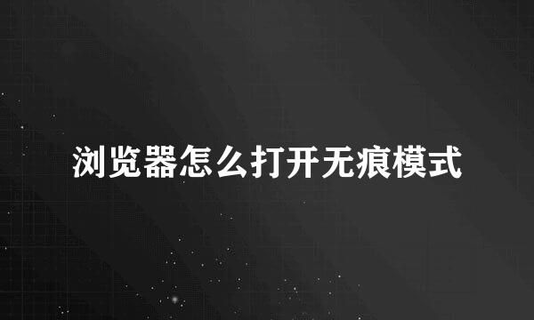 浏览器怎么打开无痕模式