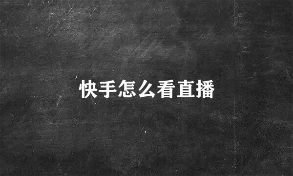 快手怎么看直播