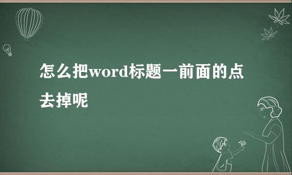 怎么把word标题一前面的点去掉呢