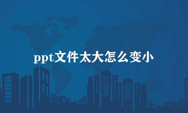 ppt文件太大怎么变小