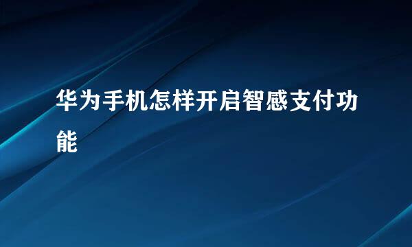 华为手机怎样开启智感支付功能