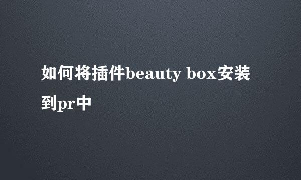 如何将插件beauty box安装到pr中