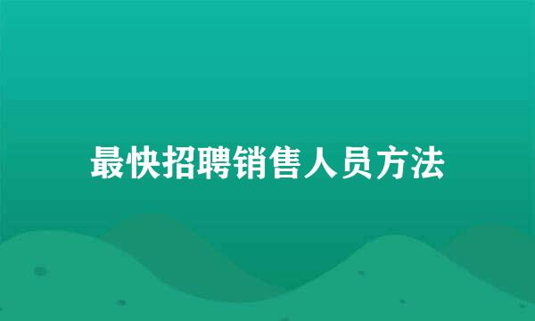 最快招聘销售人员方法