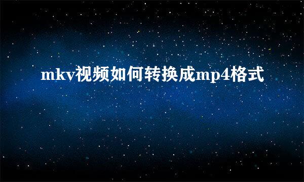 mkv视频如何转换成mp4格式