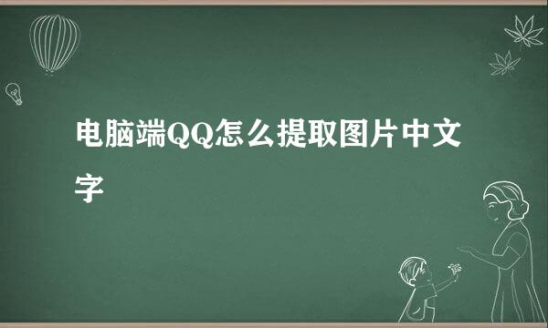 电脑端QQ怎么提取图片中文字
