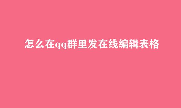 怎么在qq群里发在线编辑表格