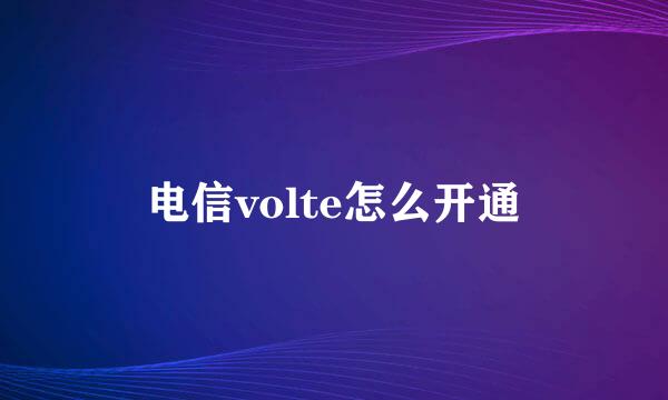 电信volte怎么开通