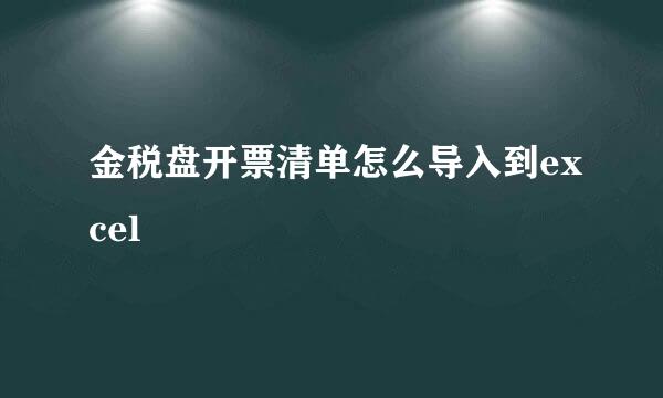 金税盘开票清单怎么导入到excel