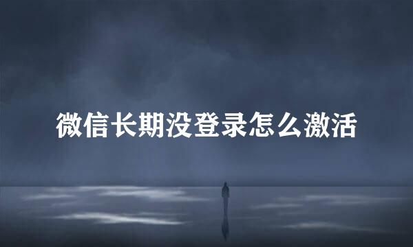 微信长期没登录怎么激活