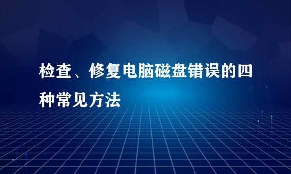检查、修复电脑磁盘错误的四种常见方法