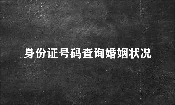 身份证号码查询婚姻状况