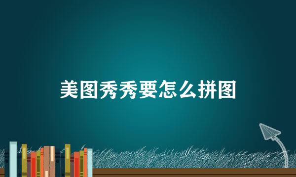 美图秀秀要怎么拼图