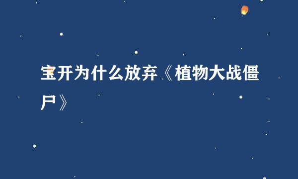宝开为什么放弃《植物大战僵尸》