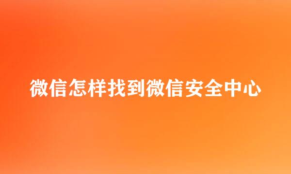 微信怎样找到微信安全中心