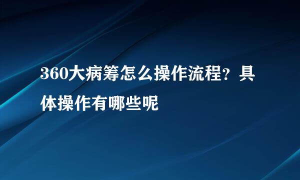 360大病筹怎么操作流程？具体操作有哪些呢