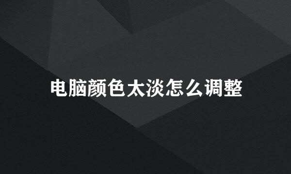 电脑颜色太淡怎么调整