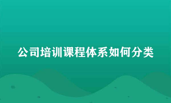 公司培训课程体系如何分类