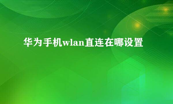 华为手机wlan直连在哪设置