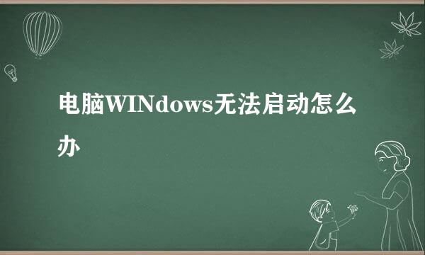 电脑WINdows无法启动怎么办