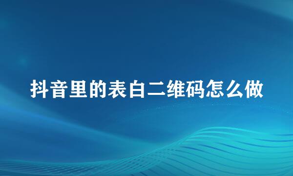 抖音里的表白二维码怎么做