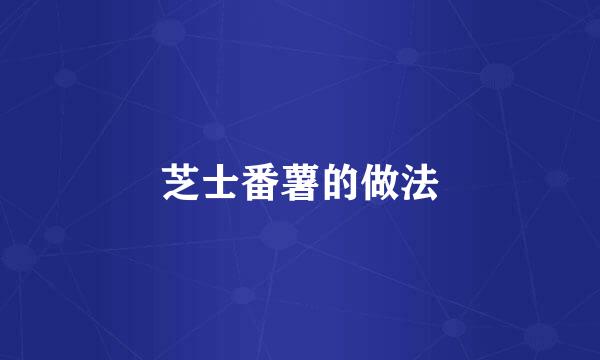 芝士番薯的做法