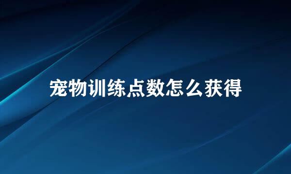 宠物训练点数怎么获得