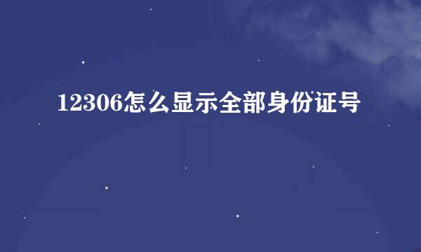 12306怎么显示全部身份证号