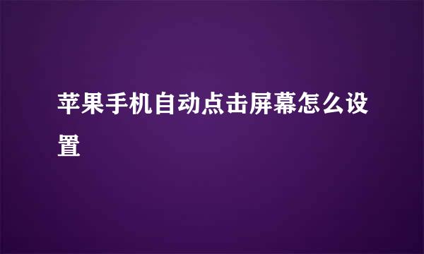 苹果手机自动点击屏幕怎么设置