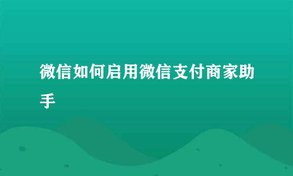 微信如何启用微信支付商家助手