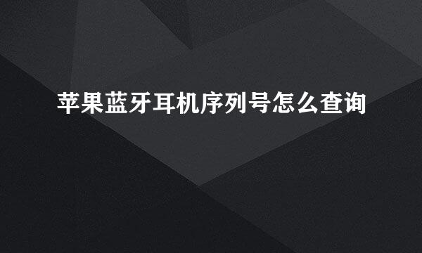 苹果蓝牙耳机序列号怎么查询