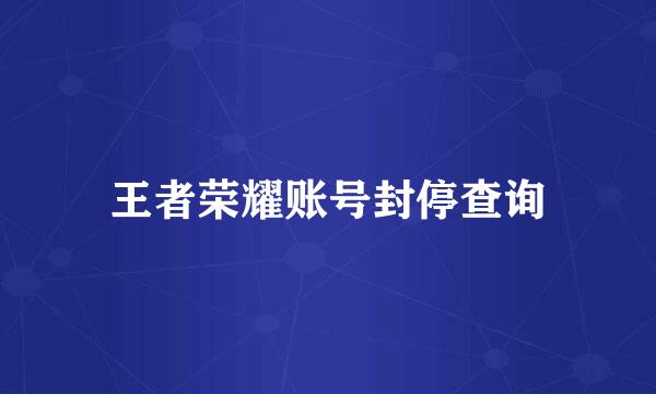 王者荣耀账号封停查询