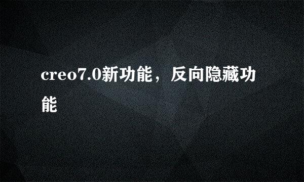 creo7.0新功能，反向隐藏功能