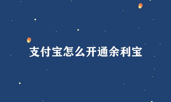 支付宝怎么开通余利宝