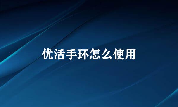 优活手环怎么使用