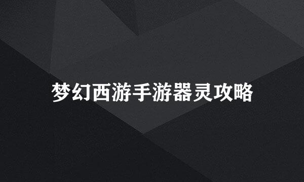 梦幻西游手游器灵攻略