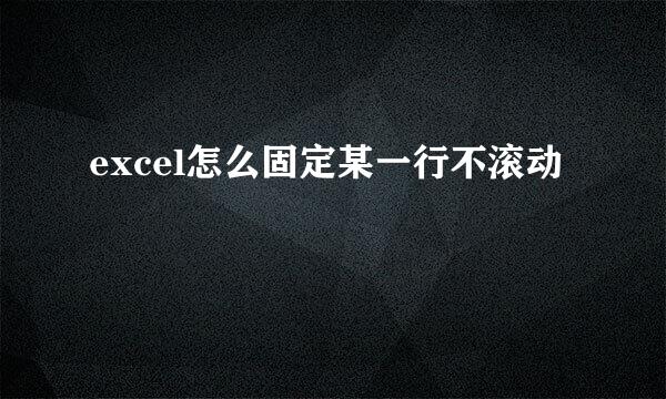 excel怎么固定某一行不滚动