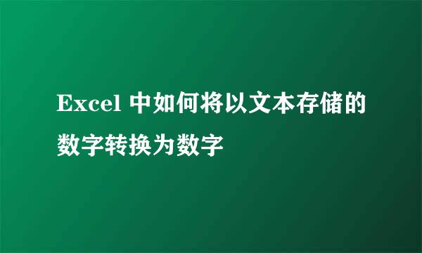 Excel 中如何将以文本存储的数字转换为数字