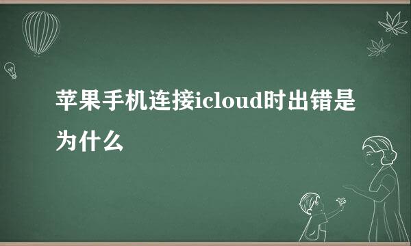 苹果手机连接icloud时出错是为什么
