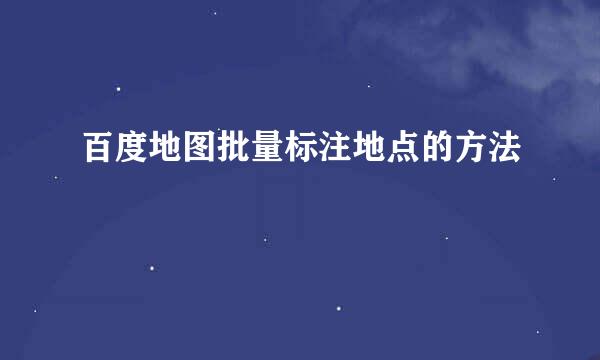 百度地图批量标注地点的方法