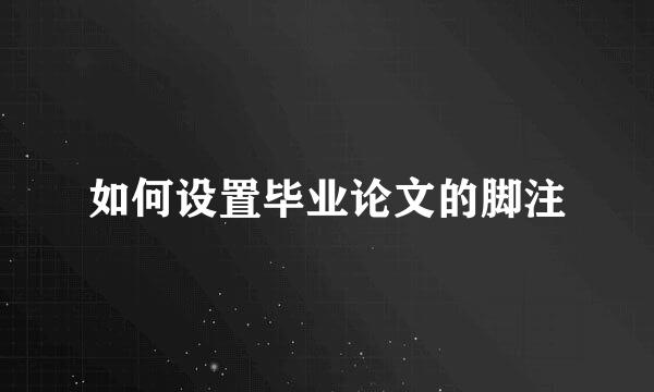 如何设置毕业论文的脚注