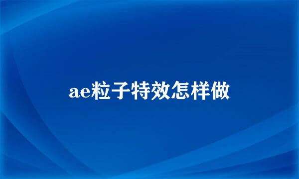 ae粒子特效怎样做