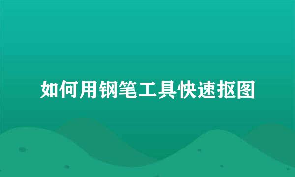 如何用钢笔工具快速抠图