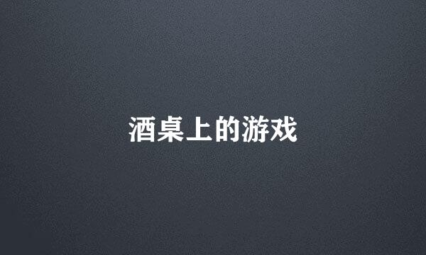 酒桌上的游戏